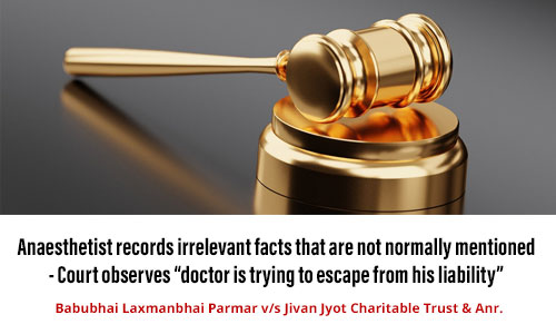 Anaesthetist records irrelevant facts that are not normally mentioned - Court observes “doctor is trying to escape from his liability”
